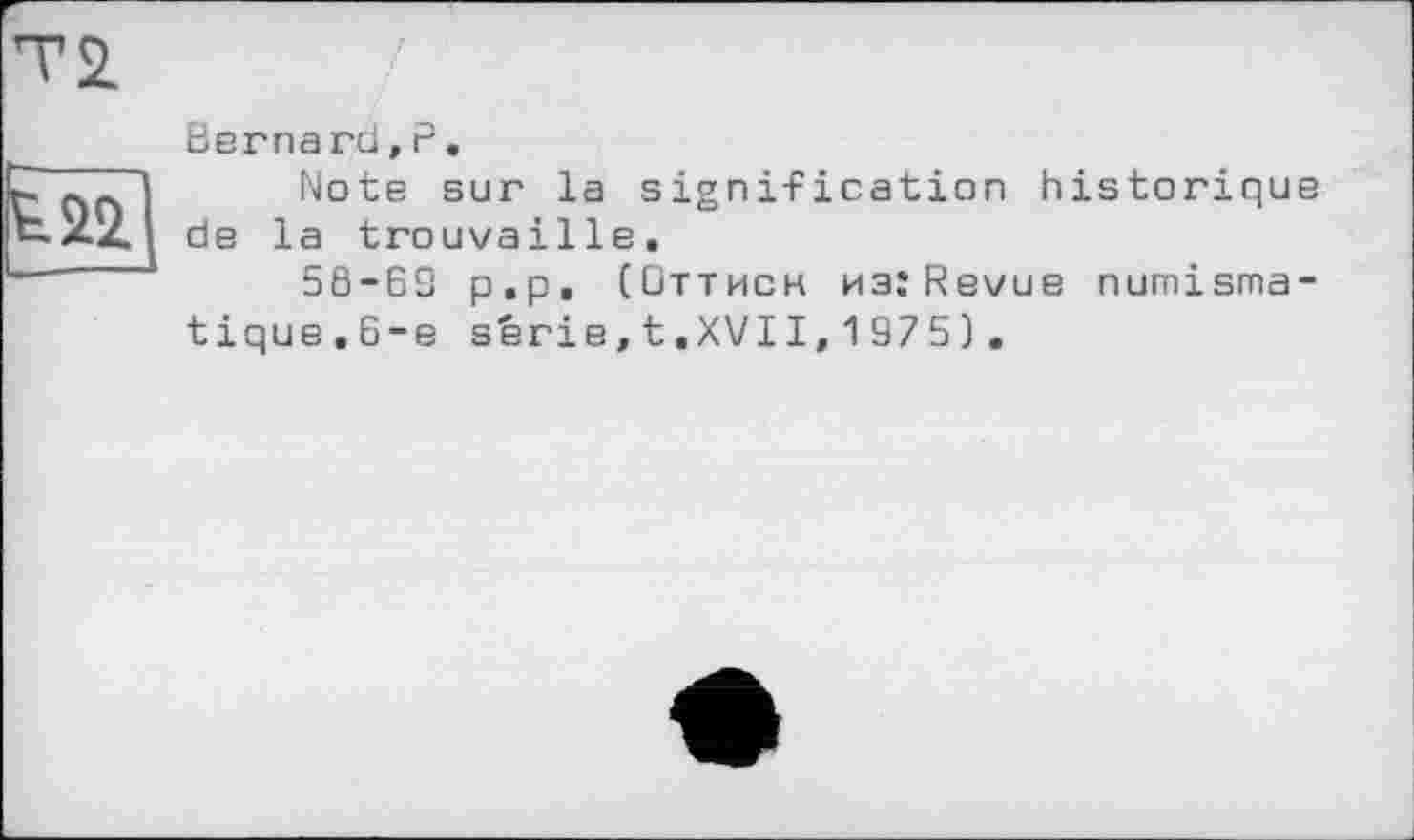 ﻿Berna rd,г.
Note sur la signification historique de la trouvaille.
5Ö-69 p.p. (Оттиск MsîRevue numismatique.6-е sèrie,t.XVII,1975).